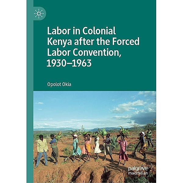 Labor in Colonial Kenya after the Forced Labor Convention, 1930-1963 / Progress in Mathematics, Opolot Okia