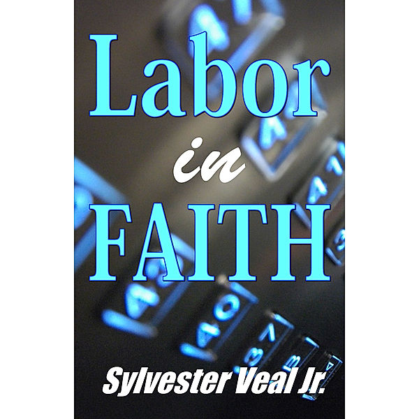 Labor in Faith: Works is Belief, Sylvester, Jr Veal