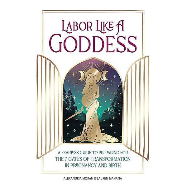 Labor Like a Goddess, Alexandria Moran, Lauren Mahana
