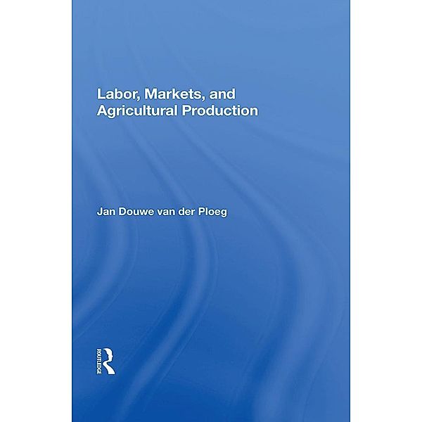 Labor, Markets, And Agricultural Production, Jan Douwe Van Der Ploeg