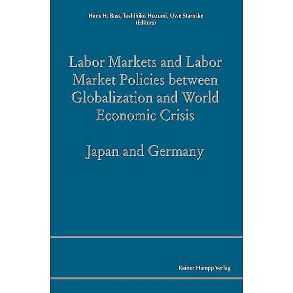 Labor Markets and Labor Market Policies between Globalization and World Economic Crisis, Hans H. Bass, Toshihiko Hozumi, Uwe Staroske