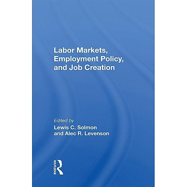 Labor Markets, Employment Policy, And Job Creation, Lewis C Solmon