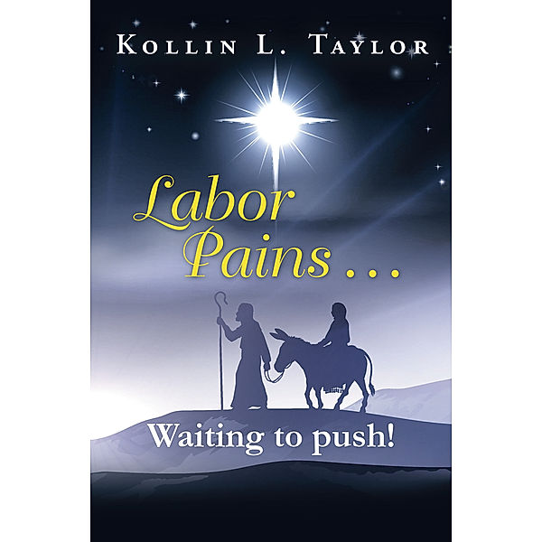 Labor Pains . . . Waiting to Push!, Kollin L. Taylor