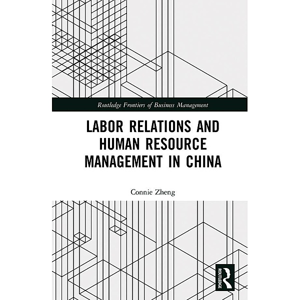 Labor Relations and Human Resource Management in China, Connie Zheng