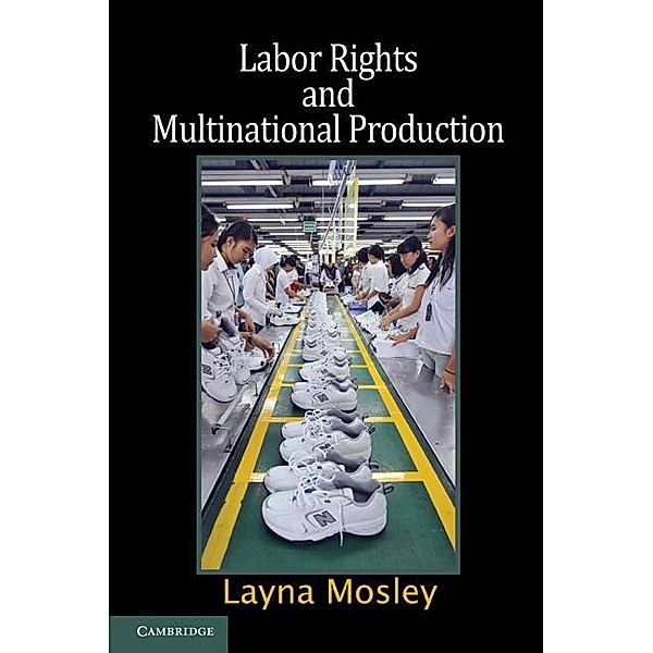 Labor Rights and Multinational Production / Cambridge Studies in Comparative Politics, Layna Mosley