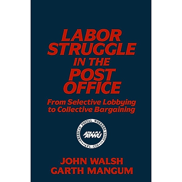 Labor Struggle in the Post Office: From Selective Lobbying to Collective Bargaining, John Walsh, Garth L. Mangum
