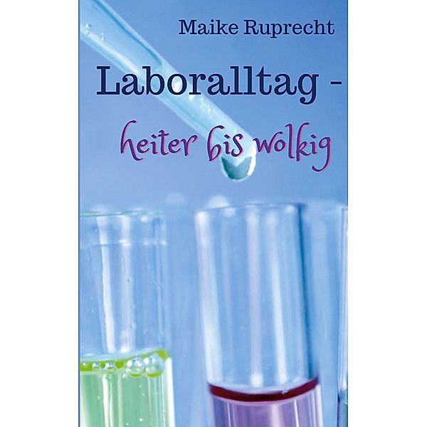 Laboralltag - heiter bis wolkig, Maike Ruprecht