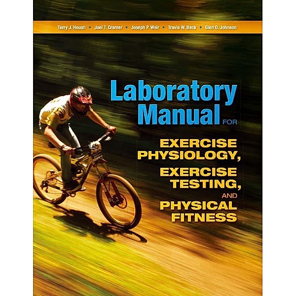 Laboratory Manual for Exercise Physiology, Exercise Testing, and Physical Fitness, Terry J. Housh, Joel T. Cramer, Joseph P. Weir, Travis W. Beck, Glen O. Johnson
