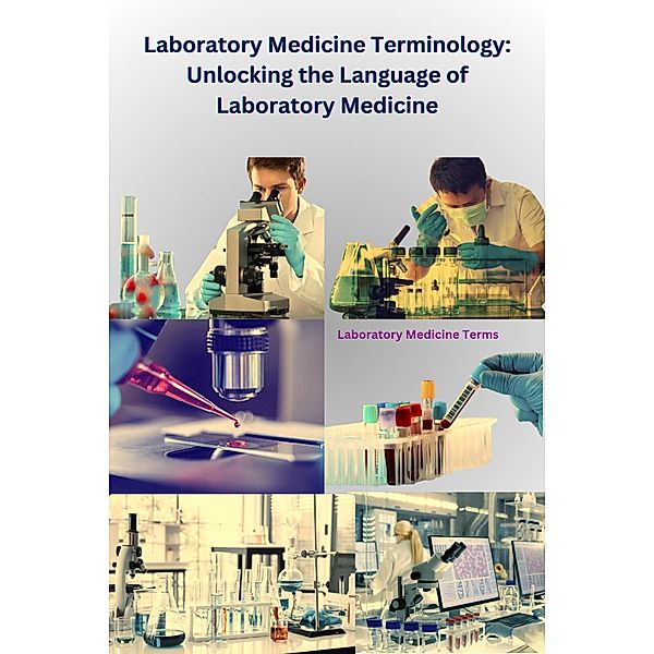 Laboratory Medicine Terminology: Unlocking the Language of Laboratory Medicine, Chetan Singh