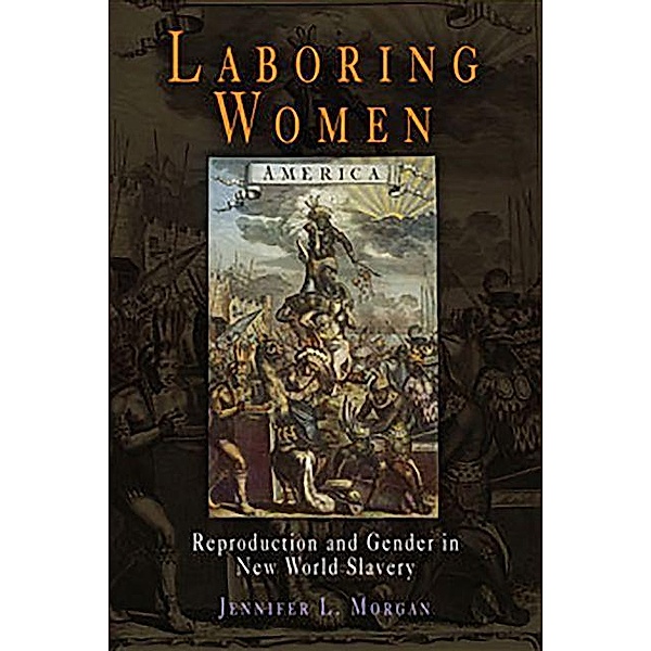 Laboring Women / Early American Studies, Jennifer L. Morgan