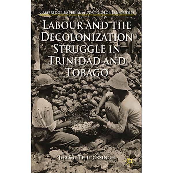 Labour and the Decolonization Struggle in Trinidad and Tobago, J. Teelucksingh