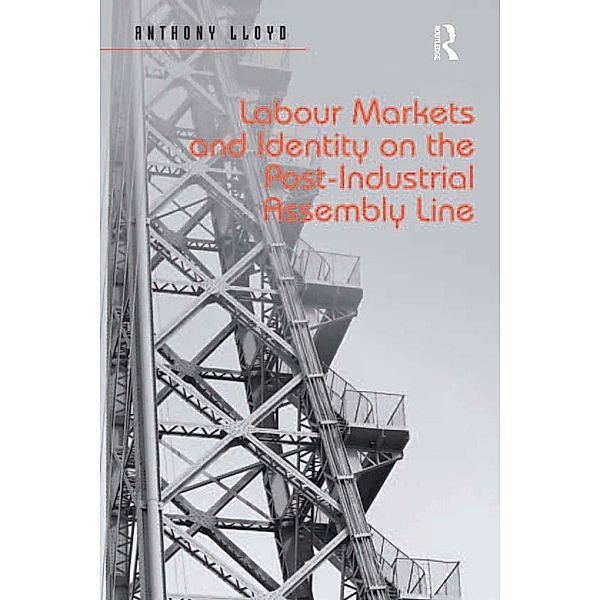 Labour Markets and Identity on the Post-Industrial Assembly Line, Anthony Lloyd