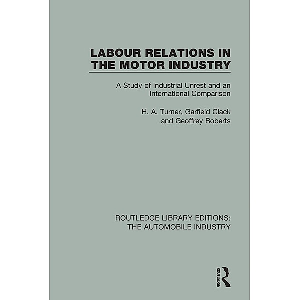 Labour Relations in the Motor Industry, H. A. Turner, Garfield Clack, Geoffrey Roberts