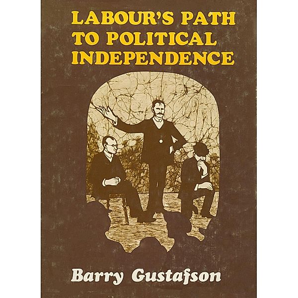 Labour's Path to Political Independence, Barry Gustafson