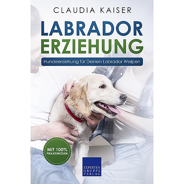 Labrador Erziehung - Hundeerziehung für Deinen Labrador Welpen / Labrador Erziehung Bd.1, Claudia Kaiser