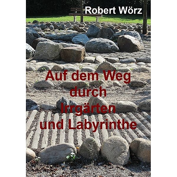 Labyrinth-Bücher / Auf dem Weg durch Irrgärten und Labyrinthe - Handbuch zur Labyrintharbeit, Robert Wörz