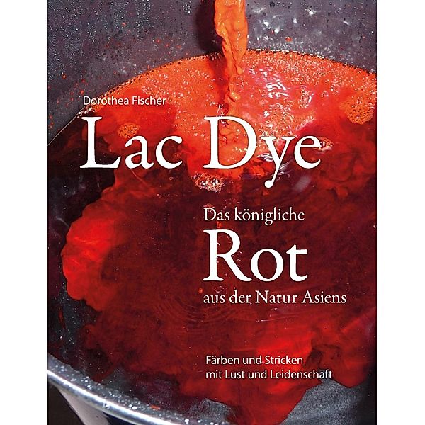 Lac Dye - Das königliche Rot aus der Natur Asiens, Dorothea Fischer