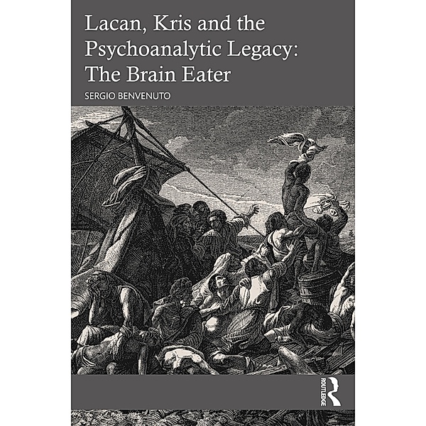 Lacan, Kris and the Psychoanalytic Legacy: The Brain Eater, Sergio Benvenuto