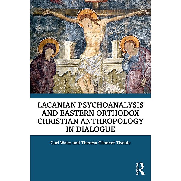 Lacanian Psychoanalysis and Eastern Orthodox Christian Anthropology in Dialogue, Carl Waitz, Theresa Tisdale