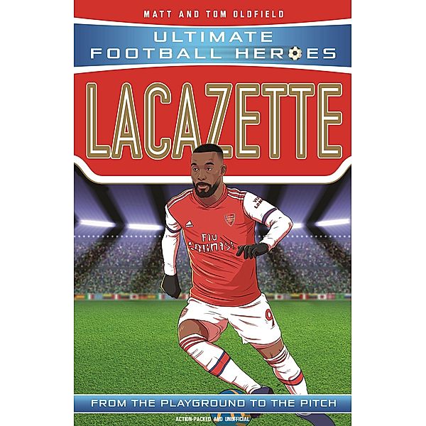 Lacazette (Ultimate Football Heroes - the No. 1 football series) / Ultimate Football Heroes Bd.47, Matt & Tom Oldfield
