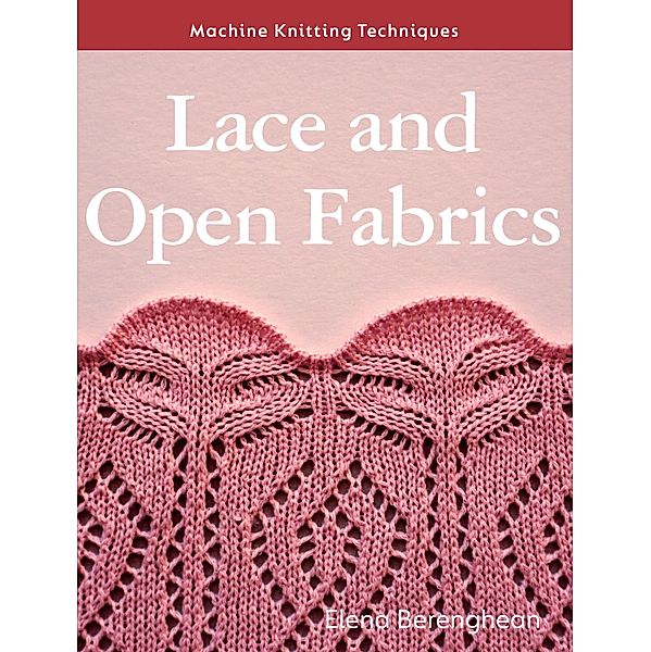 Lace and Open Fabrics / Machine Knitting Techniques, Elena Berenghean