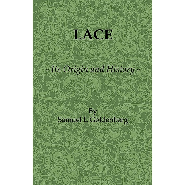 Lace: Its Origin and History, Samuel L. Goldenberg