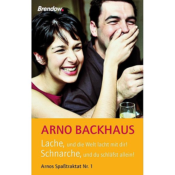 Lache, und die Welt lacht mit dir! Schnarche, und du schläfst allein!, Arno Backhaus