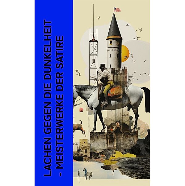 Lachen gegen die Dunkelheit - Meisterwerke der Satire, Jaroslav Hasek, Andre Gide, Francois Rabelais, G. K. Chesterton, Joseph Roth, Tobias Smollett, Jane Austen, Voltaire, William Makepeace Thackeray, Petronius Arbiter, Heinrich Mann, Mark Twain, Charles Dickens, Hugo Bettauer, Oscar Wilde, Miguel Cervantes de Saavedra, Jerome Klapka Jerome, Nikolai Gogol, Sinclair Lewis, Jonathan Swift, Ludwig Thoma, Lewis Carroll, Jean Paul, Erich Mühsam