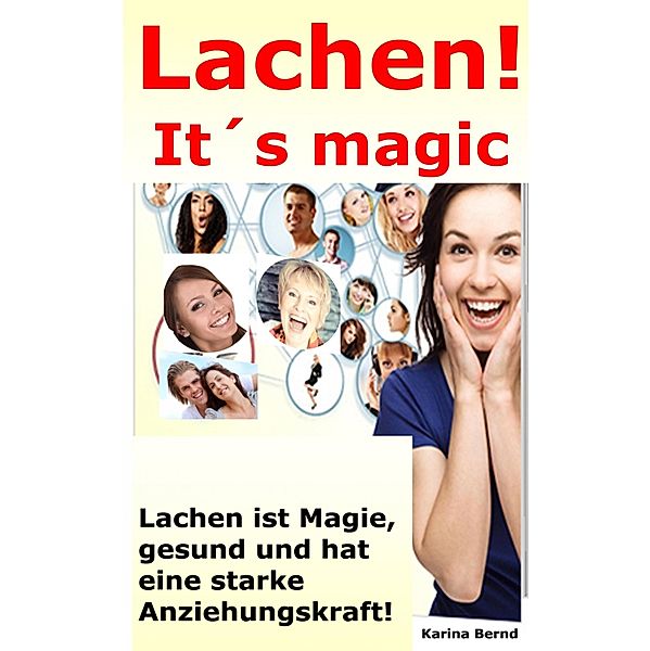 Lachen! It´s magic! Lachen ist Magie, gesund und hat eine starke Anziehungskraft!, Karina Bernd