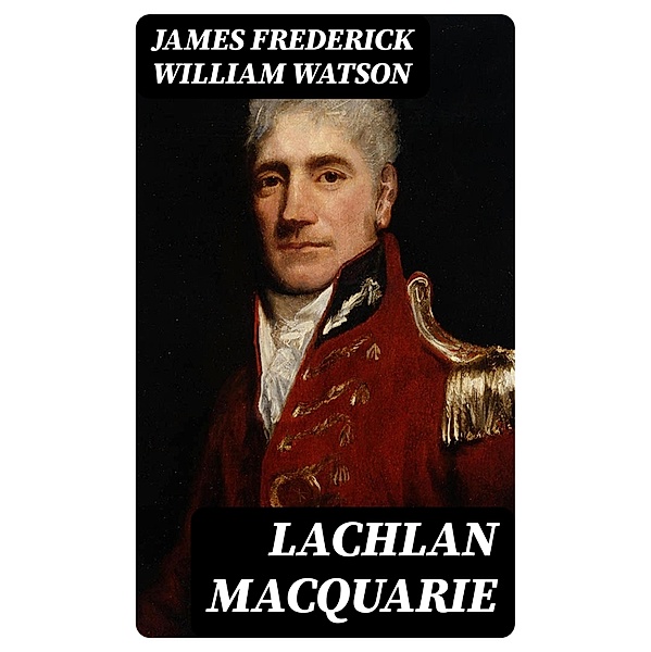 Lachlan Macquarie, James Frederick William Watson