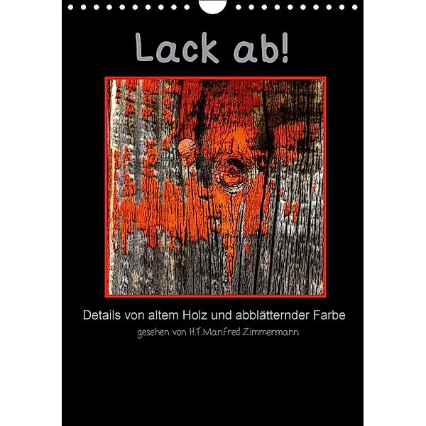 Lack ab! Details von altem Holz und abblätternder Farbe (Wandkalender 2018 DIN A4 hoch), H. T. Manfred Zimmermann