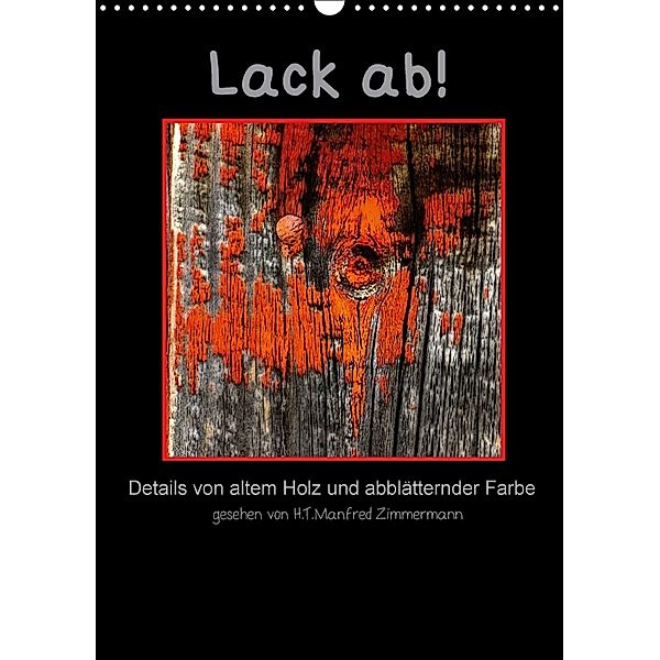 Lack ab! Details von altem Holz und abblätternder Farbe (Wandkalender 2018 DIN A3 hoch), H. T. Manfred Zimmermann