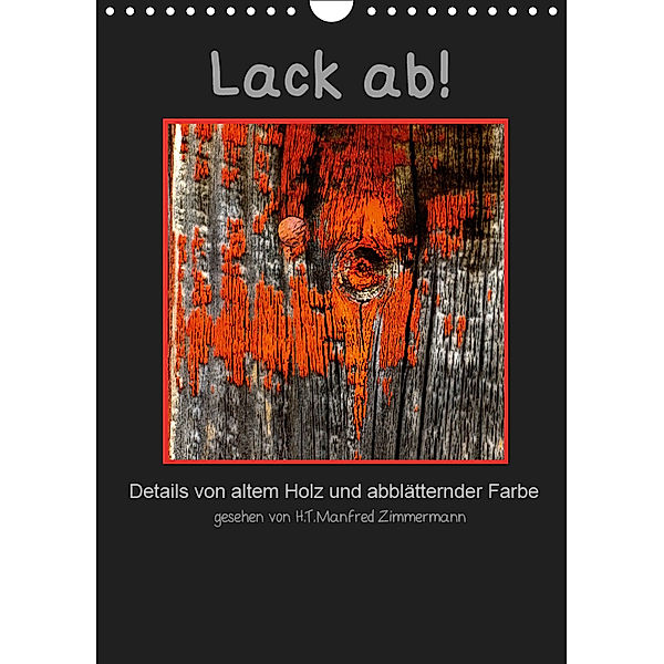 Lack ab! Details von altem Holz und abblätternder Farbe (Wandkalender 2019 DIN A4 hoch), H.T.Manfred Zimmermann