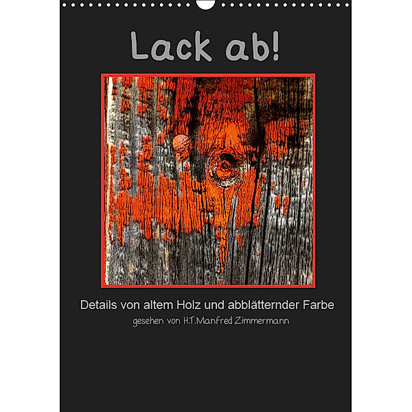 Lack ab! Details von altem Holz und abblätternder Farbe (Wandkalender 2019 DIN A3 hoch), H.T.Manfred Zimmermann