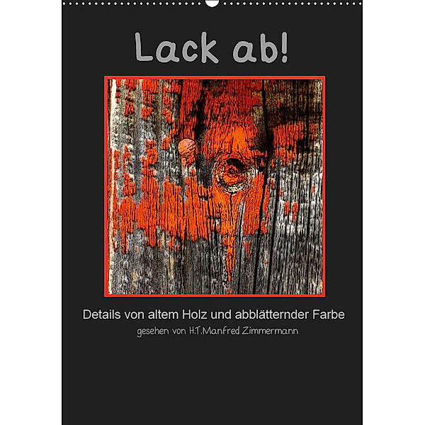 Lack ab! Details von altem Holz und abblätternder Farbe (Wandkalender 2019 DIN A2 hoch), H.T.Manfred Zimmermann