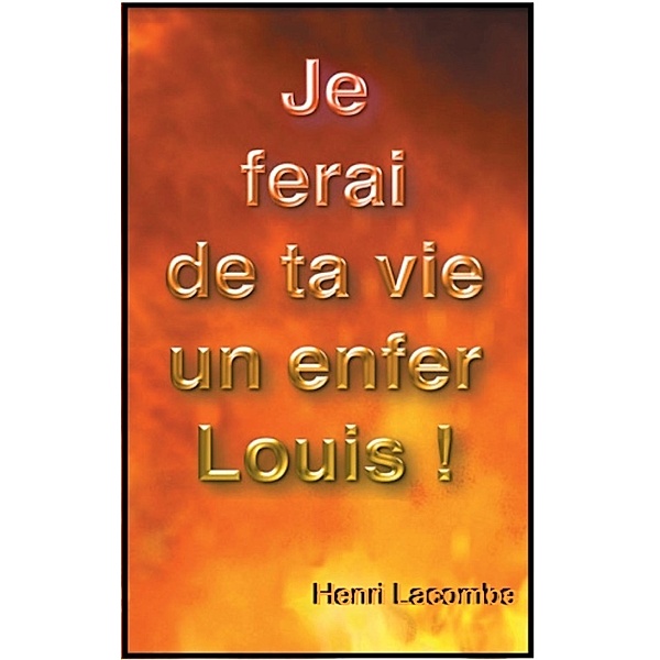 Lacombe, H: Je vais faire de ta vie un enfer, Louis !
