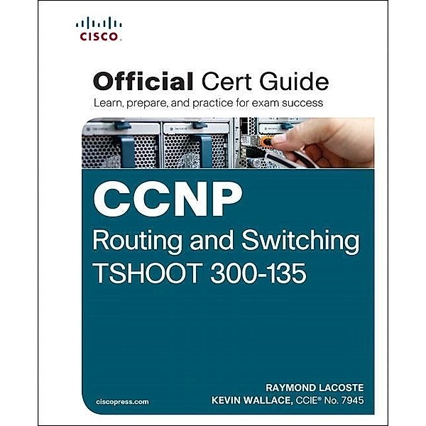 Lacoste, R: CCNP Routing and Switching TSHOOT 300-135 Offici, Raymond Lacoste, Kevin Wallace