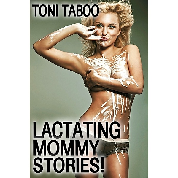 Lactating Mommy Stories! (Lactation Breastfeeding Incest Erotica), Toni Taboo