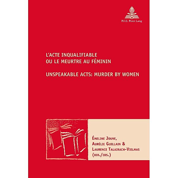 L'Acte inqualifiable, ou le meurtre au féminin / Unspeakable Acts: Murder by Women / Nouvelle poétique comparatiste / New Comparative Poetics Bd.37