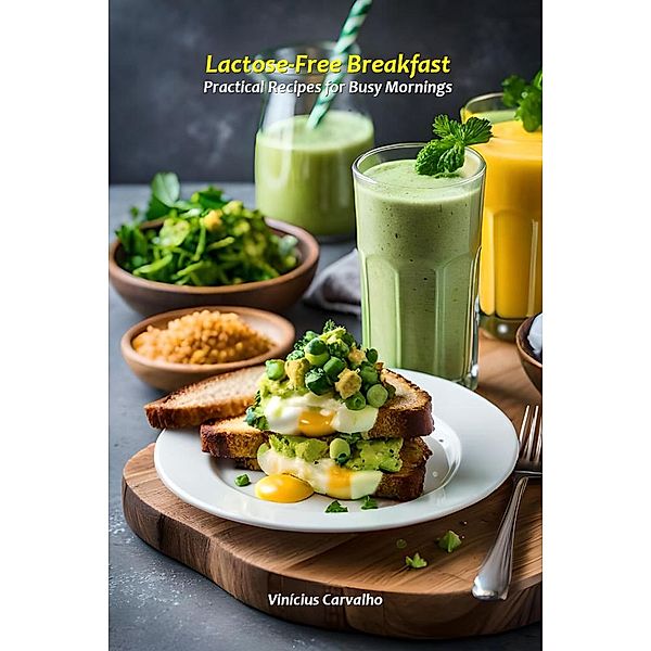 Lactose-Free Breakfast: Practical Recipes for Busy Mornings, Vinicius Carvalho