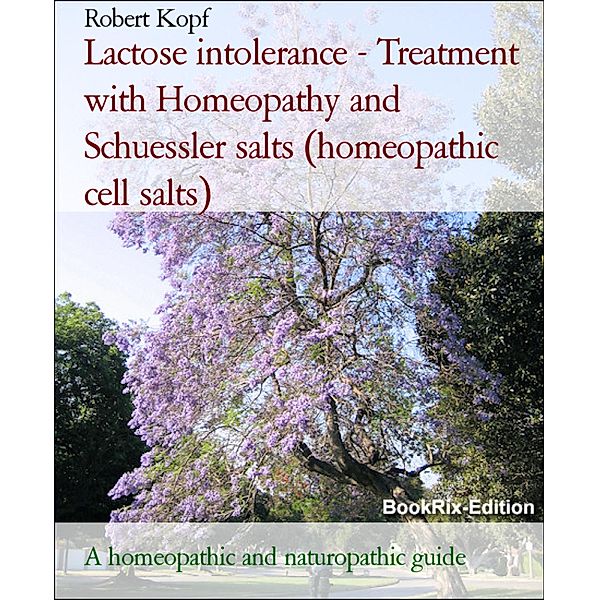 Lactose intolerance - Treatment with Homeopathy and Schuessler salts (homeopathic cell salts), Robert Kopf