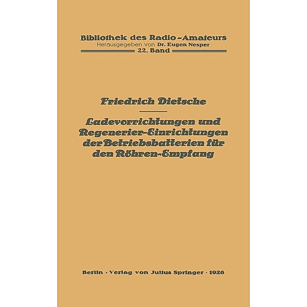 Ladevorrichtungen und Regenerier-Einrichtungen der Betriebsbatterien für den Röhren-Empfang / Bibliothek des Radio Amateurs (geschlossen) Bd.22, Friedrich Dietsche