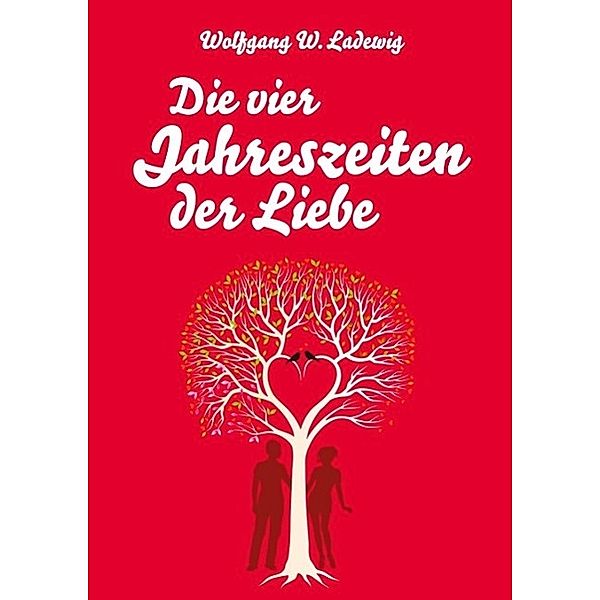 Ladewig, W: Die vier Jahreszeiten der Liebe, Wolfgang W. Ladewig