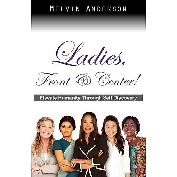 Ladies, Front & Center! Elevate Humanity Through Self Discovery, Melvin Anderson