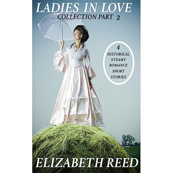 Ladies In Love Collection Part 2: 4 Historical Steamy Romance Short Stories, Elizabeth Reed