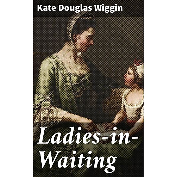 Ladies-in-Waiting, Kate Douglas Wiggin