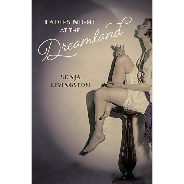 Ladies Night at the Dreamland / Crux: The Georgia Series in Literary Nonfiction, Sonja Livingston