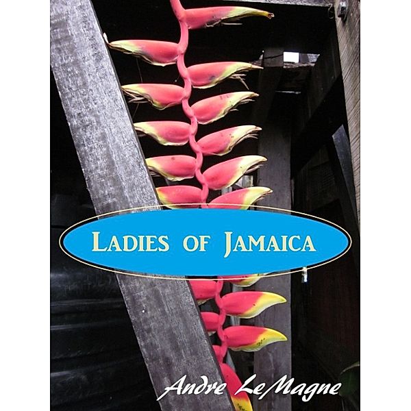 Ladies of Jamaica: Ladies of Jamaica: an erotic anthology, Andre LeMagne