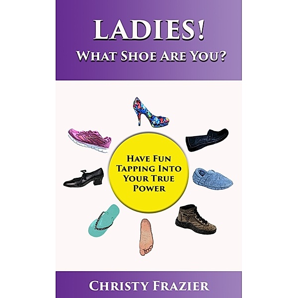 Ladies! What Shoe Are You?, Christy Frazier