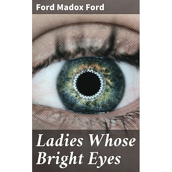 Ladies Whose Bright Eyes, Ford Madox Ford